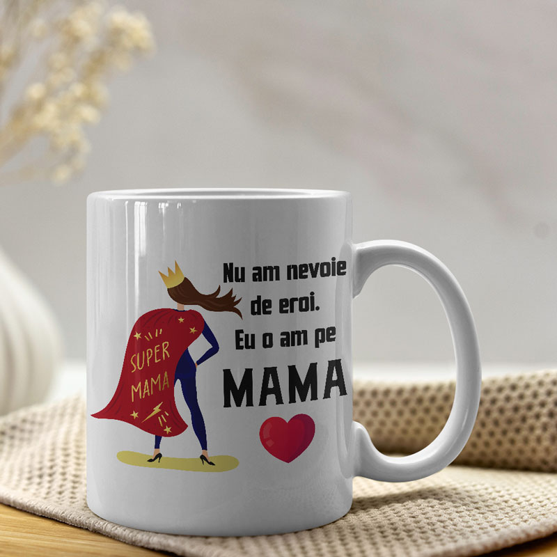 Cana personalizata „Nu am nevoie de eroi. Eu o am pe mama”